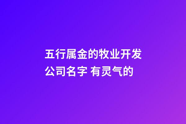 五行属金的牧业开发公司名字 有灵气的-第1张-公司起名-玄机派